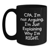 Funny CPA Gifts for Men, Black Coffee Mugs, Christmas Unique Gifts, 'I'm Not Arguing. I'm Just Explaining Why I'm Right.' - Gifts from Men for CPA - Main